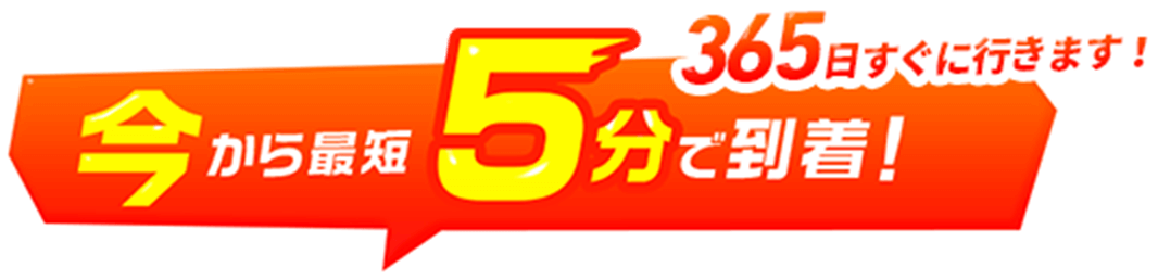 今から最短5分で到着!365日すぐに行きます!